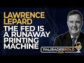 Lawrence Lepard: The Fed Is a Runaway Printing Machine