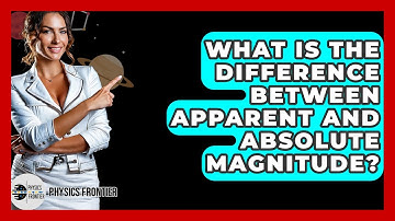 What Is The Difference Between Apparent And Absolute Magnitude? - Physics Frontier