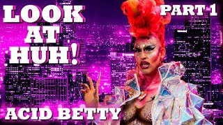 ACID BETTY on Look At Huh! - Part 1 | Hey Qween