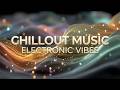 Electronic Chillout Music | Relaxing Electronic Playlist - Ambient Chillout Mix 2026 Vibes