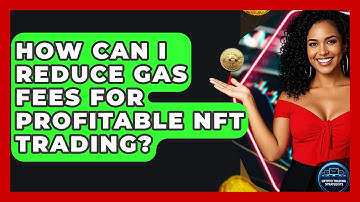 How Can I Reduce Gas Fees For Profitable NFT Trading? - Crypto Trading Strategists