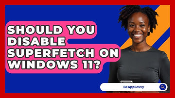 Should You Disable Superfetch On Windows 11? - Be App Savvy