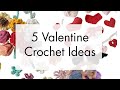 💘 5 Valentine Crochet Ideas | Handmade Gifts from Quick Makes to Plush