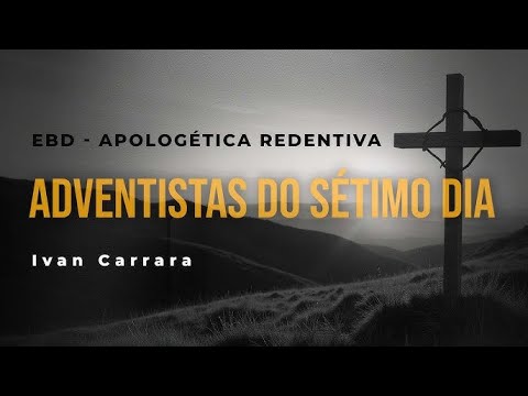 Apologética Redentiva | Adventistas do Sétimo Dia - Parte 3 | Ivan Carrara