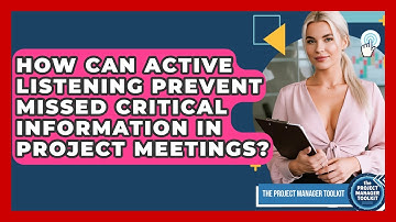 How Can Active Listening Prevent Missed Critical Information In Project Meetings?