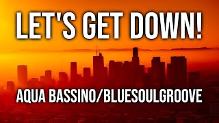 Let's Get Down! - Aqua Bassino / BlueSoulGroove