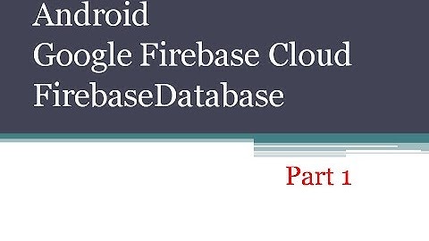 Android Google Firebase Cloud Firebase database Part 1