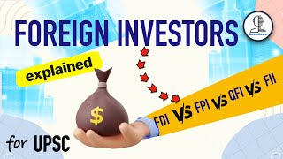 Types of Foreign Investors - FII, FDI, FPI, QFI & P-Notes - Participatory Notes Economy for UPSC