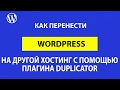 Как перенести сайт на Wordpress на другой хостинг и домен с помощью плагина