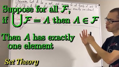 Suppose for all F, if ∪F = A then A ∈ F. Then A has exactly one element (Proof) [ILIEKMATHPHYSICS]