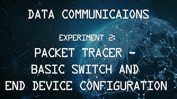 Data Communications Experiment 2: Packet Tracer - Basic Switch and End Device Configuration