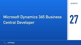 Certingo | Microsoft Dynamics 365 Business Central Developer (MB-820) — Question 27