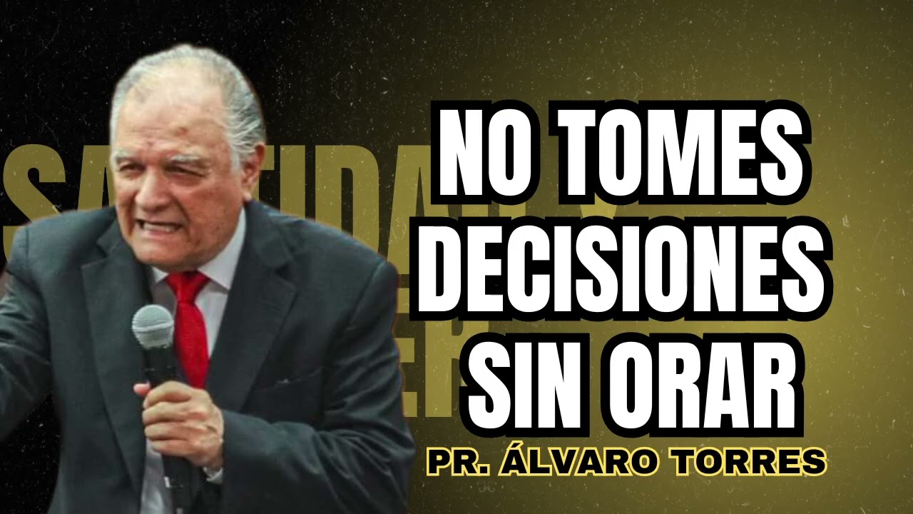 No tomes decisiones sin orar - Pr. Álvaro Torres