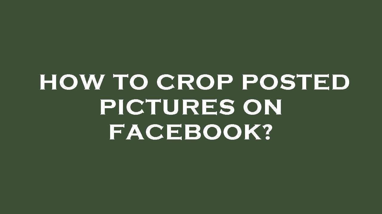 How to crop posted pictures on facebook?