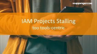IAM Projects Stalling – Too Tools-Centric