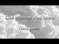 Call It What You Want Lyrics By Rum Gold Call It What You Want Lyrics By Rum Gold
