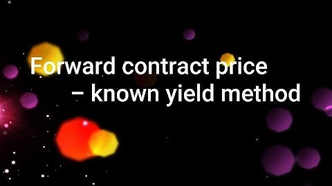Forward contract price- known yield method