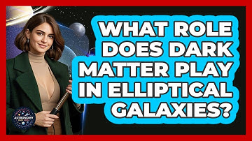 What Role Does Dark Matter Play In Elliptical Galaxies? - Astronomy Made Simple