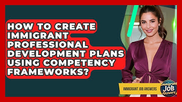 How To Create Immigrant Professional Development Plans Using Competency Frameworks?