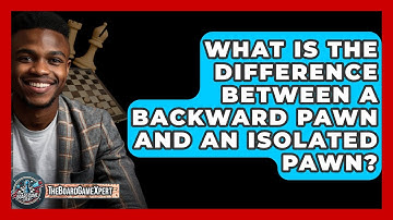 What Is The Difference Between A Backward Pawn And An Isolated Pawn? - The Board Game Xpert
