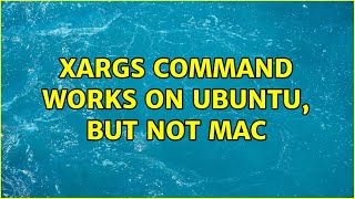 xargs command works on ubuntu, but not mac (5 Solutions!!)