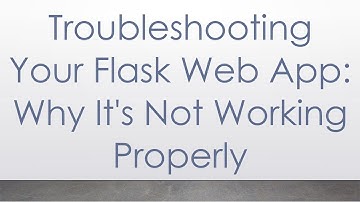 Troubleshooting Your Flask Web App: Why It