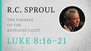 The Parable of the Revealed Light (Luke 8:1621) — A Sermon by R.C. Sproul