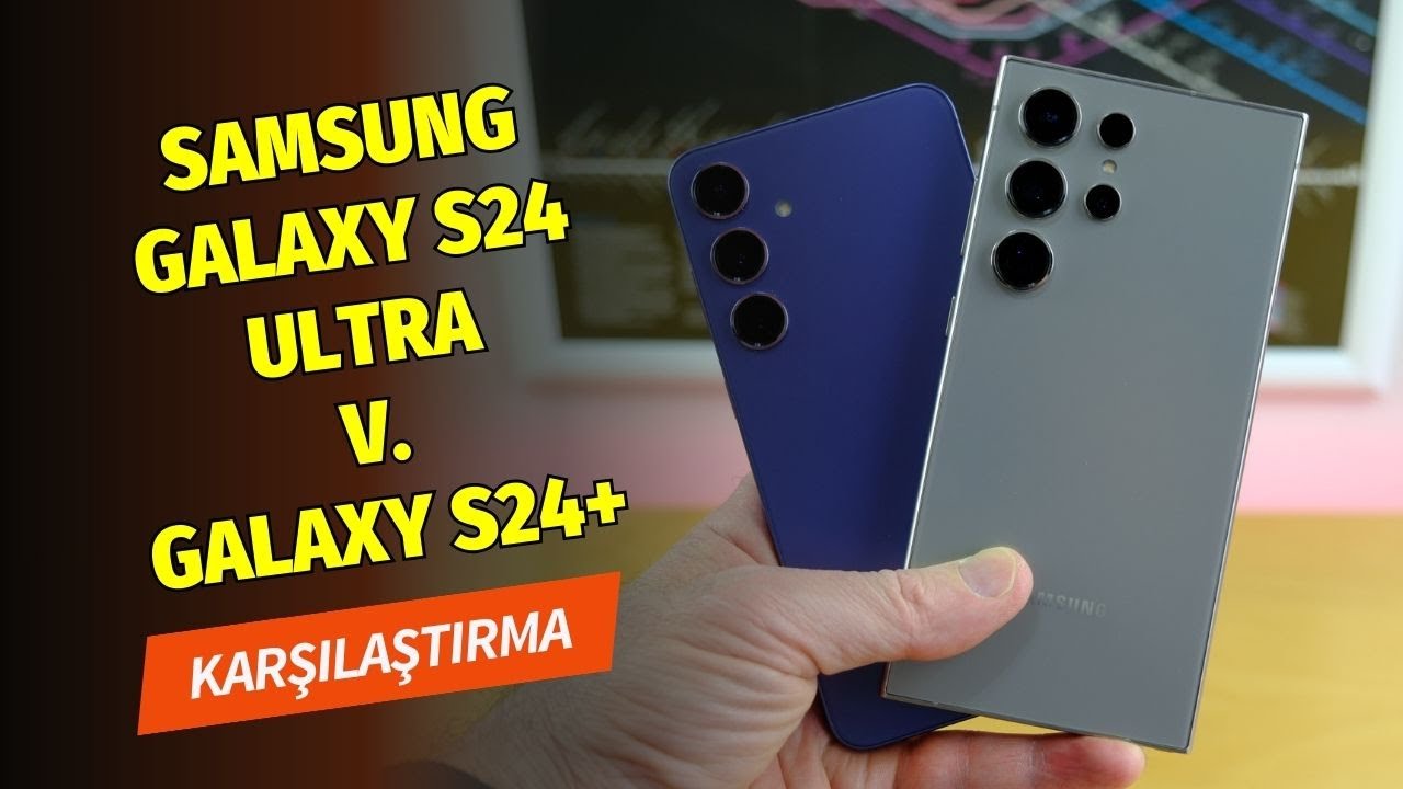 Samsung Galaxy S24 Ultra ve Galaxy S24+ karşılaştırması