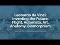 Leonardo da Vinci, Inventing the Future: Flight, Automata, Art, Anatomy, Biomorphism: Day 1