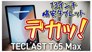 デカッ！13インチコスパ最強タブレット【TECLAST T65 Max】2024年最新モデル！超大型ディスプレイ搭載