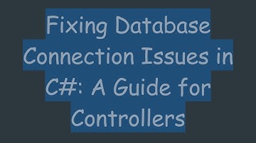 Fixing Database Connection Issues in C#: A Guide for Controllers