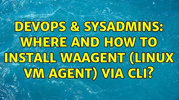 DevOps & SysAdmins: Where and how to install waagent (Linux VM Agent) via CLI?