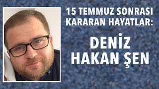 Deniz Hakan Şen - 15 Temmuz Sonrası Kararan Hayatlar