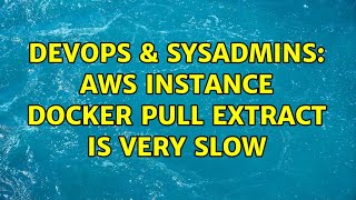 DevOps & SysAdmins: aws instance docker pull extract is very slow (2 Solutions!!)