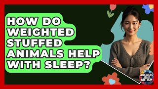 How Do Weighted Stuffed Animals Help With Sleep? - Answers About Autism