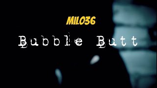 MILO36 x Bubble Butt