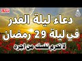 دعاء ليلة القدر المستجاب دعاء في ليلة 29 رمضان المبارك ادعية ليلة القدر لجلب الرزق والفرج بإذن الله