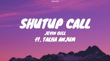 Shutup call - Jevin Gill ft. Talha Anjum (Lyrics)
