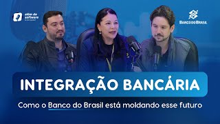 Além do Software | Como o Banco do Brasil está moldando o futuro da integração bancária