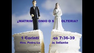 ¿MATRIMONIO O SOLTERIA?, 1 CORINTIOS 7:36-40, HMNO PEDRO LUIS INFANTE