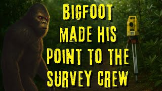 Bigfoot Makes His Point To Survey Crew - So They Move Their Lines