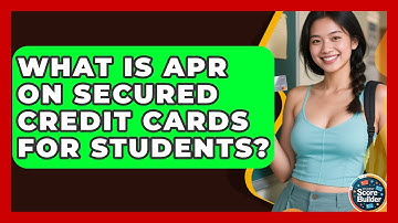 What Is APR On Secured Credit Cards For Students? - Student Score Builder