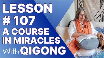 ACIM Lesson 107 with Qigong: Truth will correct all errors in my mind. A Course in Miracles Support