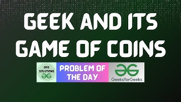 #255 GFG POTD | Geek and its Game of Coins | GFG Solutions | 29-05-2024