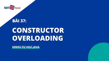 Bài 37: Constructor Overloading trong Java | Tự học Java | NIIT - ICT Hà Nội