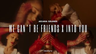 WE CAN’T BE FRIENDS x INTO YOU - Ariana Grande (MASHUP)