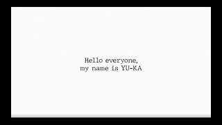 'Hello everyone, my name is YU-KA.'