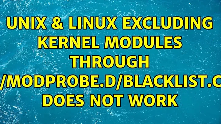 Unix & Linux: Excluding kernel modules through /etc/modprobe.d/blacklist.conf does not work