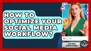 How To Optimize Your Social Media Workflow? - Social Media Business Playbook