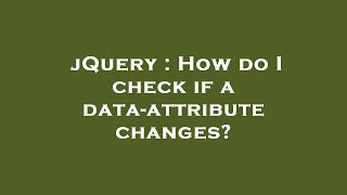 jQuery : How do I check if a data-attribute changes